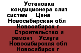 Установка кондиционера(слит систем) › Цена ­ 7 000 - Новосибирская обл., Новосибирск г. Строительство и ремонт » Услуги   . Новосибирская обл.,Новосибирск г.